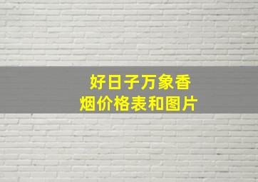 好日子万象香烟价格表和图片