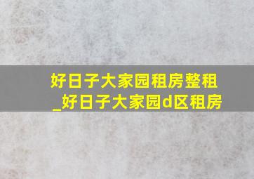 好日子大家园租房整租_好日子大家园d区租房