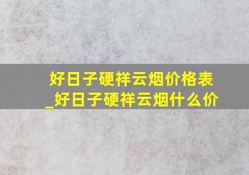 好日子硬祥云烟价格表_好日子硬祥云烟什么价