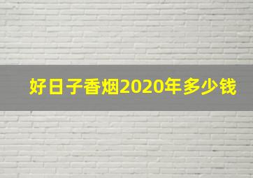 好日子香烟2020年多少钱