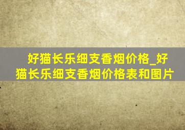 好猫长乐细支香烟价格_好猫长乐细支香烟价格表和图片