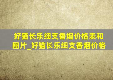 好猫长乐细支香烟价格表和图片_好猫长乐细支香烟价格