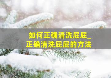 如何正确清洗屁屁_正确清洗屁屁的方法