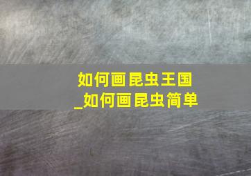 如何画昆虫王国_如何画昆虫简单