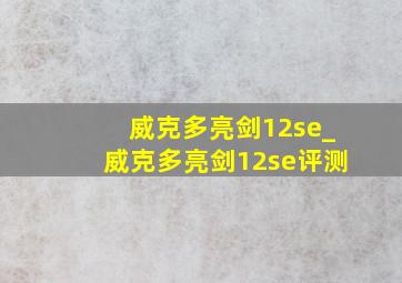 威克多亮剑12se_威克多亮剑12se评测