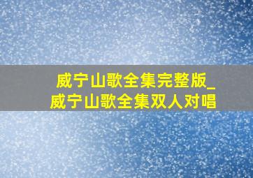 威宁山歌全集完整版_威宁山歌全集双人对唱