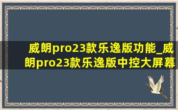 威朗pro23款乐逸版功能_威朗pro23款乐逸版中控大屏幕更换