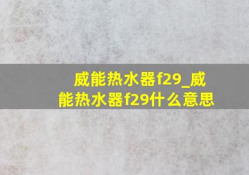 威能热水器f29_威能热水器f29什么意思