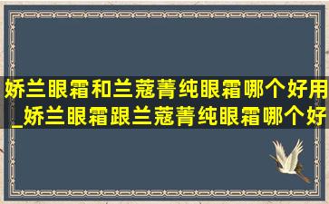 娇兰眼霜和兰蔻菁纯眼霜哪个好用_娇兰眼霜跟兰蔻菁纯眼霜哪个好