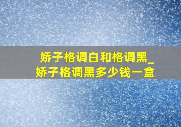 娇子格调白和格调黑_娇子格调黑多少钱一盒