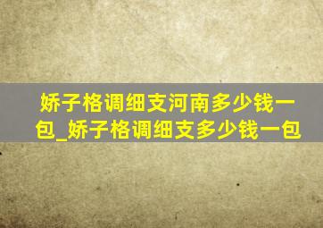 娇子格调细支河南多少钱一包_娇子格调细支多少钱一包