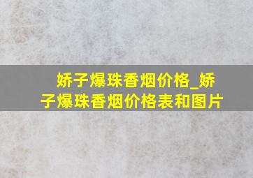 娇子爆珠香烟价格_娇子爆珠香烟价格表和图片