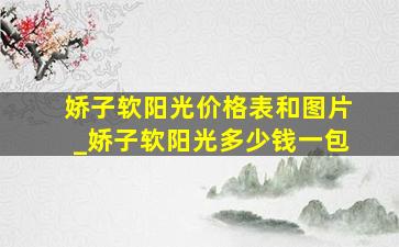 娇子软阳光价格表和图片_娇子软阳光多少钱一包