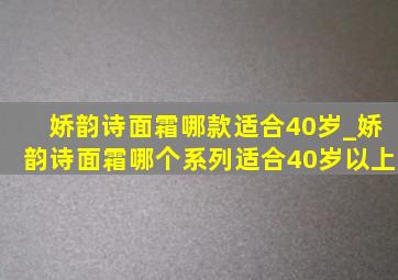 娇韵诗面霜哪款适合40岁_娇韵诗面霜哪个系列适合40岁以上