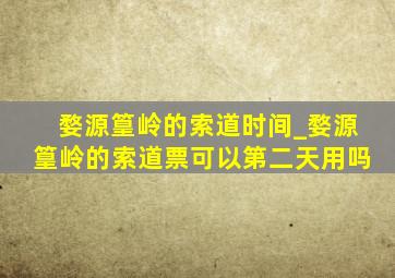 婺源篁岭的索道时间_婺源篁岭的索道票可以第二天用吗