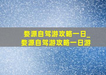 婺源自驾游攻略一日_婺源自驾游攻略一日游