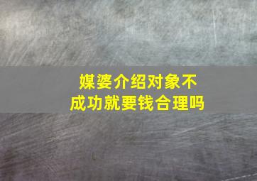 媒婆介绍对象不成功就要钱合理吗