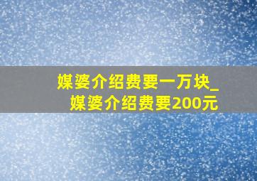 媒婆介绍费要一万块_媒婆介绍费要200元