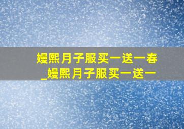 嫚熙月子服买一送一春_嫚熙月子服买一送一