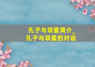 孔子与项橐简介_孔子与项橐的对话