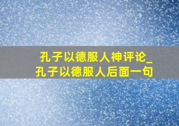 孔子以德服人神评论_孔子以德服人后面一句