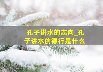 孔子讲水的志向_孔子讲水的德行是什么