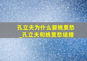 孔立夫为什么娶姚莫愁_孔立夫和姚莫愁结婚