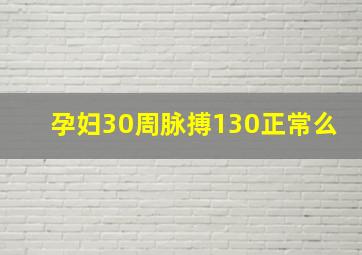 孕妇30周脉搏130正常么