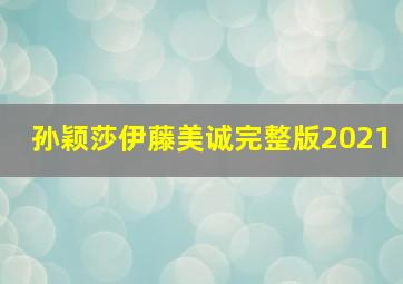 孙颖莎伊藤美诚完整版2021