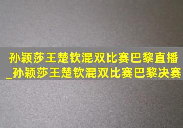 孙颖莎王楚钦混双比赛巴黎直播_孙颖莎王楚钦混双比赛巴黎决赛