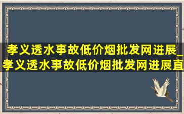 孝义透水事故(低价烟批发网)进展_孝义透水事故(低价烟批发网)进展直播