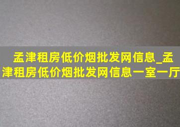 孟津租房(低价烟批发网)信息_孟津租房(低价烟批发网)信息一室一厅