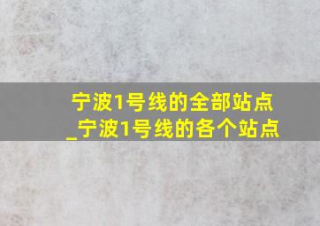 宁波1号线的全部站点_宁波1号线的各个站点