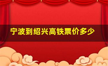 宁波到绍兴高铁票价多少