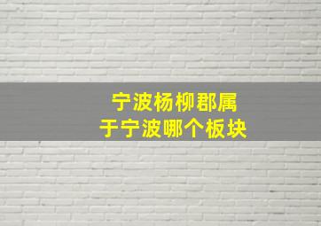 宁波杨柳郡属于宁波哪个板块