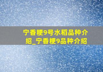 宁香粳9号水稻品种介绍_宁香粳9品种介绍