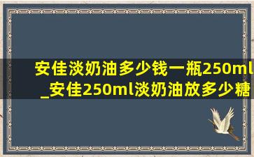 安佳淡奶油多少钱一瓶250ml_安佳250ml淡奶油放多少糖