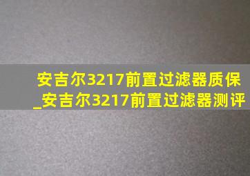 安吉尔3217前置过滤器质保_安吉尔3217前置过滤器测评