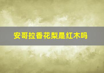 安哥拉香花梨是红木吗