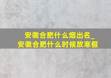 安徽合肥什么烟出名_安徽合肥什么时候放寒假