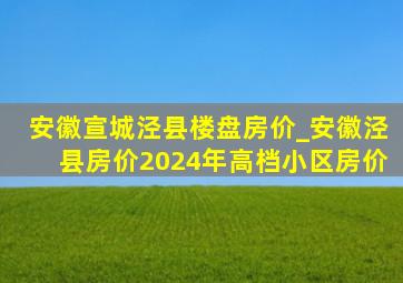 安徽宣城泾县楼盘房价_安徽泾县房价2024年高档小区房价