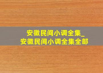 安徽民间小调全集_安徽民间小调全集全部