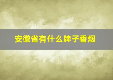 安徽省有什么牌子香烟