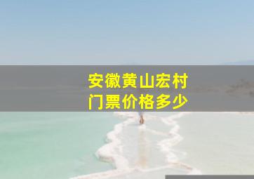 安徽黄山宏村门票价格多少