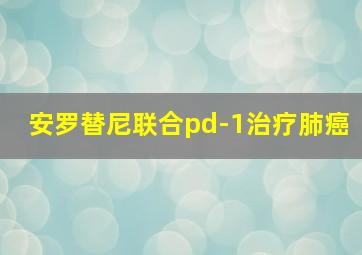 安罗替尼联合pd-1治疗肺癌