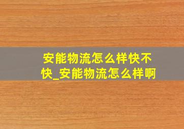 安能物流怎么样快不快_安能物流怎么样啊