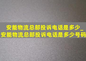 安能物流总部投诉电话是多少_安能物流总部投诉电话是多少号码