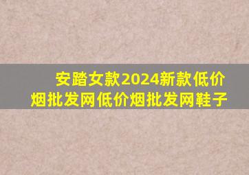 安踏女款2024新款(低价烟批发网)(低价烟批发网)鞋子