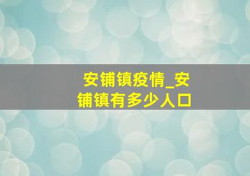 安铺镇疫情_安铺镇有多少人口