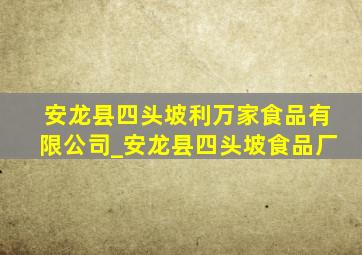 安龙县四头坡利万家食品有限公司_安龙县四头坡食品厂